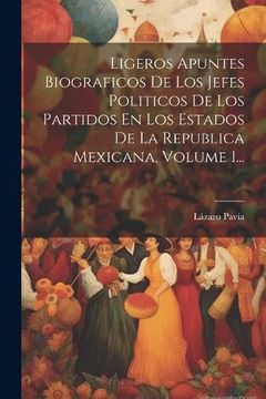 portada Ligeros Apuntes Biograficos de los Jefes Politicos de los Partidos en los Estados de la Republica Mexicana, Volume 1.