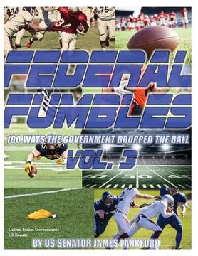 portada Federal Fumbles: 100 Ways the Government Dropped the Ball Vol. 3 (en Inglés)