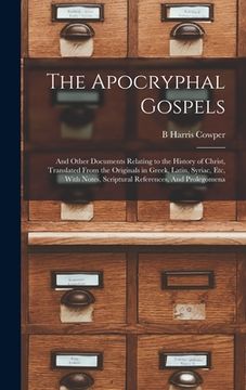 portada The Apocryphal Gospels: And Other Documents Relating to the History of Christ, Translated From the Originals in Greek, Latin, Syriac, etc, Wit (en Inglés)
