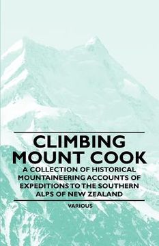 portada climbing mount cook - a collection of historical mountaineering accounts of expeditions to the southern alps of new zealand (en Inglés)