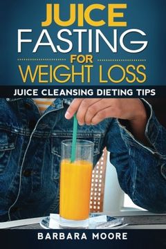 portada Juice Fasting For Weight Loss: Juice Cleansing Dieting Tips