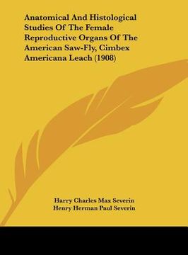 portada anatomical and histological studies of the female reproductive organs of the american saw-fly, cimbex americana leach (1908)