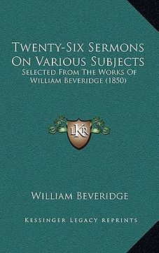 portada twenty-six sermons on various subjects: selected from the works of william beveridge (1850) (en Inglés)