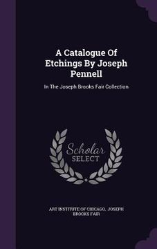 portada A Catalogue Of Etchings By Joseph Pennell: In The Joseph Brooks Fair Collection (en Inglés)