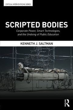 portada Scripted Bodies: Corporate Power, Smart Technologies, and the Undoing of Public Education (Critical Interventions)