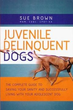 portada juvenile delinquent dogs: the complete guide to saving your sanity and successfully living with your adolescent dog (in English)