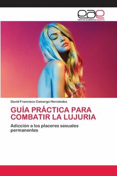 portada Guía Práctica Para Combatir la Lujuria: Adicción a los Placeres Sexuales Permanentes