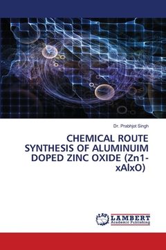 portada CHEMICAL ROUTE SYNTHESIS OF ALUMINUIM DOPED ZINC OXIDE (Zn1-xAlxO) (en Inglés)