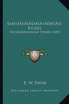 portada eartha acentsacentsa a-acentsa acentss riches: or underground stores (1859) (en Inglés)