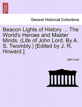 portada beacon lights of history ... the world's heroes and master minds. (life of john lord. by a. s. twombly.) [edited by j. r. howard.] (en Inglés)