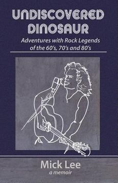 portada Undiscovered Dinosaur: Adventures with Rock Legends of the 60s, 70s, and 80s (en Inglés)