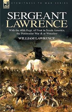 portada sergeant lawrence: with the 40th regt. of foot in south america, the peninsular war & at waterloo (en Inglés)