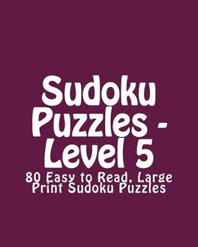 portada Sudoku Puzzles - Level 5: 80 Easy to Read, Large Print Sudoku Puzzles (en Inglés)