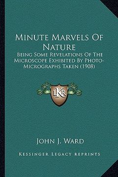portada minute marvels of nature: being some revelations of the microscope exhibited by photo-being some revelations of the microscope exhibited by phot (en Inglés)