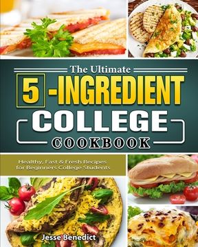 portada The Ultimate 5-Ingredient College Cookbook: Healthy, Fast & Fresh Recipes for Beginners College Students (en Inglés)