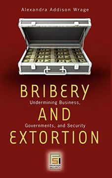 portada Bribery and Extortion: Undermining Business, Governments, and Security (Praeger Security International) (in English)