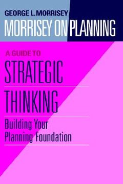 portada morrisey on planning, a guide to strategic thinking: building your planning foundation (en Inglés)