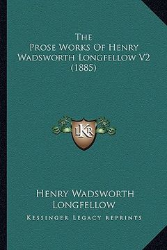 portada the prose works of henry wadsworth longfellow v2 (1885) the prose works of henry wadsworth longfellow v2 (1885) (en Inglés)