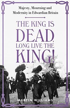 portada The King Is Dead, Long Live the King!: Majesty, Mourning and Modernity in Edwardian Britain (en Inglés)