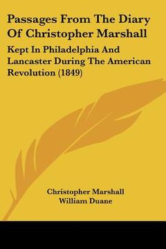 portada passages from the diary of christopher marshall: kept in philadelphia and lancaster during the american revolution (1849) (en Inglés)