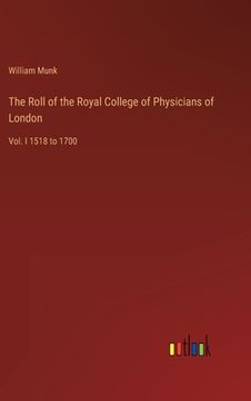 portada The Roll of the Royal College of Physicians of London: Vol. I 1518 to 1700 (in English)