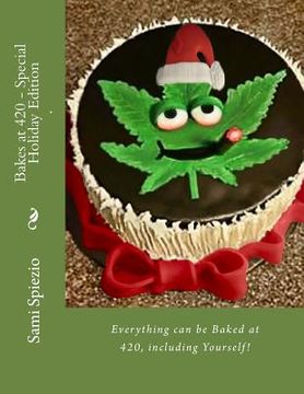 portada Bakes at 420 - Special Holiday Edition: Everything can be Baked at 420, including Yourself! (en Inglés)