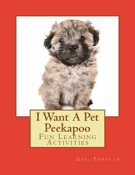 portada I Want A Pet Peekapoo: Fun Learning Activities (en Inglés)