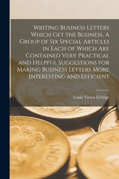 portada Writing Business Letters Which get the Business. A Group of six Special Articles in Each of Which are Contained Very Practical and Helpful Suggestions (en Inglés)