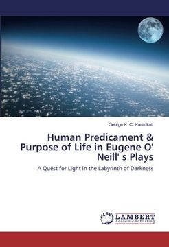 portada Human Predicament & Purpose of Life in Eugene O' Neill' s Plays: A Quest for Light in the Labyrinth of Darkness