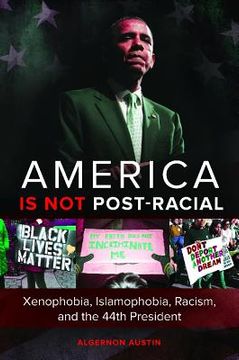 portada America Is Not Post-Racial: Xenophobia, Islamophobia, Racism, and the 44th President (en Inglés)
