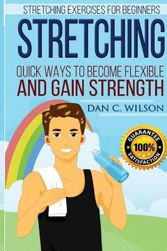 portada Stretching: Stretching Exercises for Beginners - Quick Ways to Become Flexible and Gain Strength (en Inglés)