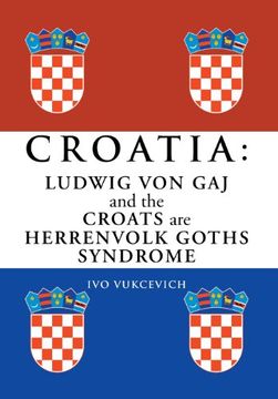 portada Croatia: Ludwig Von Gaj and the Croats Are Herrenvolk Goths Syndrome: Ludwig Von Gaj and the Croats Are Herrenvolk Goths Syndro
