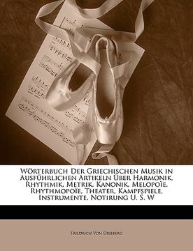 portada Worterbuch Der Griechischen Musik in Ausfuhrlichen Artikeln Ueber Harmonik, Rhythmik, Metrik, Kanonik, Melopoie, Rhythmopoie, Theater, Kampfspiele, In (en Alemán)