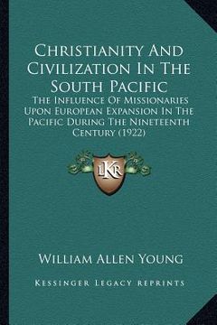 portada christianity and civilization in the south pacific: the influence of missionaries upon european expansion in the pacific during the nineteenth century (in English)