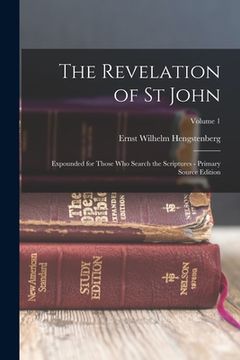 portada The Revelation of St John: Expounded for Those Who Search the Scriptures - Primary Source Edition; Volume 1 (in English)