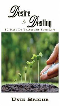 portada Desire to Destiny: 30 Days To Transform Your Life (en Inglés)