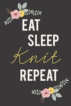 portada Eat Sleep Knit Repeat: Knitting Paper 4:5 - 125 pages to note down your Knitting projects and patterns.