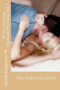 portada Wives Cheating, Husbands Watching, Vol.3: The Subtle Cuckold (en Inglés)