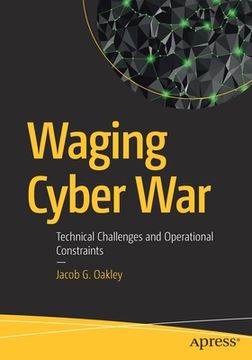 portada Waging Cyber War: Technical Challenges and Operational Constraints