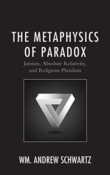 portada The Metaphysics of Paradox: Jainism, Absolute Relativity, and Religious Pluralism (Explorations in Indic Traditions: Theological, Ethical, and Philosophical) (en Inglés)