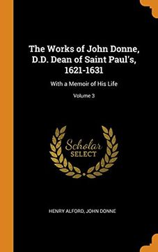portada The Works of John Donne, D. Do Dean of Saint Paul's, 1621-1631: With a Memoir of his Life; Volume 3 