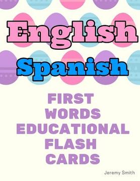 portada English Spanish First Words Educational Flash Cards: Learning basic vocabulary for boys girls toddlers baby kindergarten preschool and kids