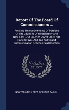 portada Report Of The Board Of Commissioners ...: Relating To Improvements Of Portions Of The Counties Of Westchester And New York ... Of Spuyten Duyvil Creek