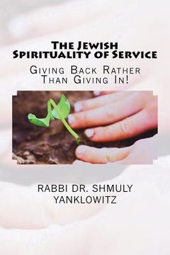 portada The Jewish Spirituality of Service: Giving Back Rather Than Giving In! (en Inglés)