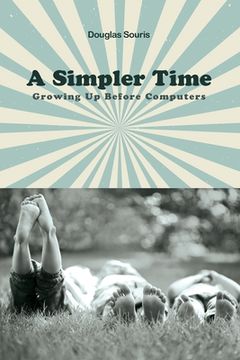 portada A Simpler Time: Growing Up Before Computers (in English)