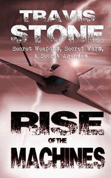 portada Rise of the Machines: : Secret Weapons, Secret Wars, & Secret Agendas (en Inglés)