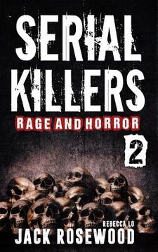portada Serial Killers Rage and Horror Volume 2: 8 Shocking True Crime Stories of Serial Killers and Killing Sprees (en Inglés)