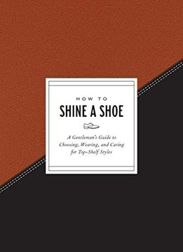 portada How to Shine a Shoe: A Gentleman's Guide to Choosing, Wearing, and Caring for Top-Shelf Styles (How to Series) 