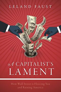 portada A Capitalist's Lament: How Wall Street Is Fleecing You and Ruining America