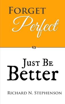 portada Forget Perfect, Just Be Better: 101 Simple Ways to Grow in Relationships, at Work, in Life, and Through God